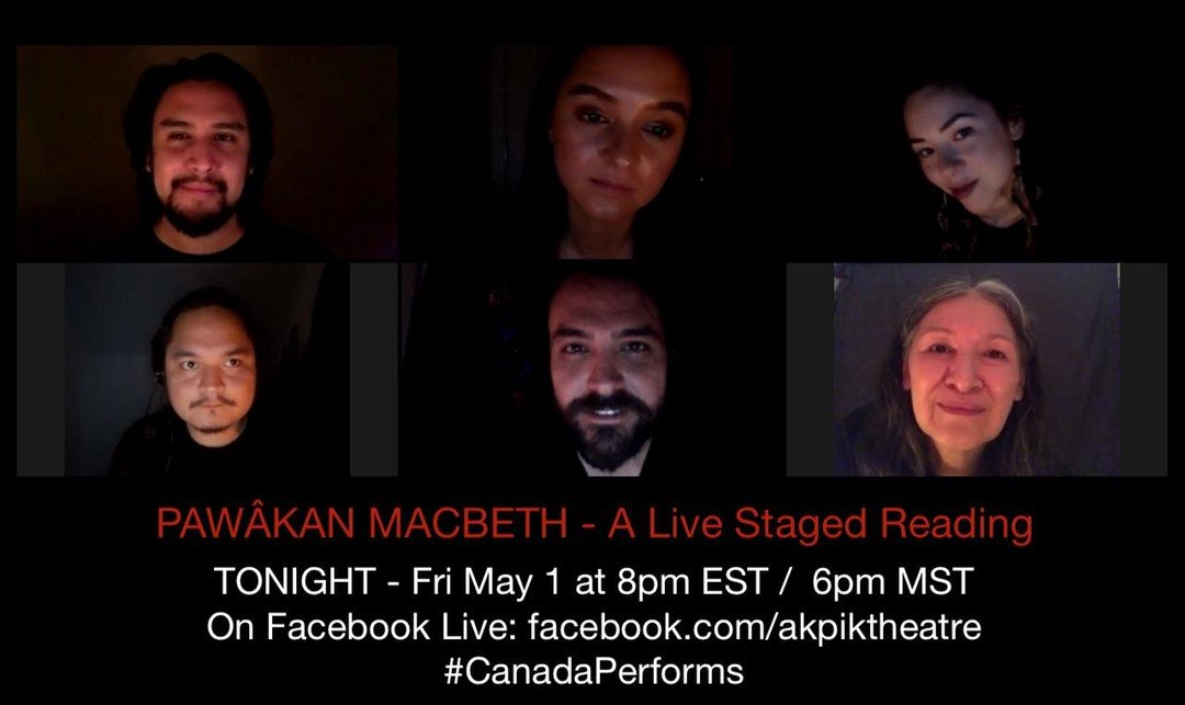 HAPPENING TONIGHT! A Live Staged Reading of PAW&Acirc;KAN MACBETH!
*
FRI MAY 1 at 8pm EST / 6pm MST
*
On Facebook Live at Akpik Theatre's Facebook Page
*
#CanadaPerforms @nac.cna