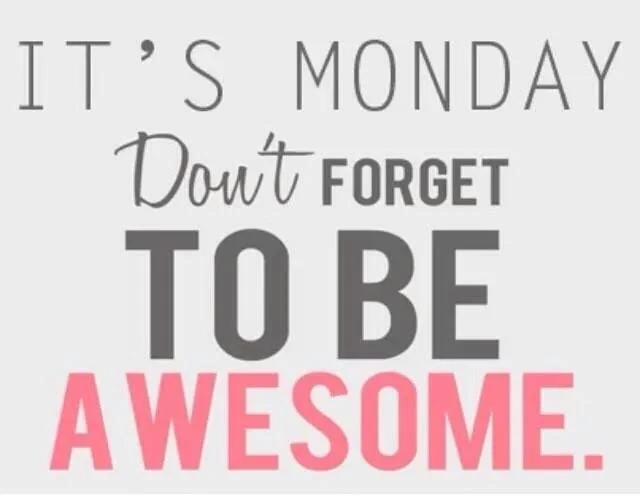 It's Monday, Don't Forget To Be Awesome 