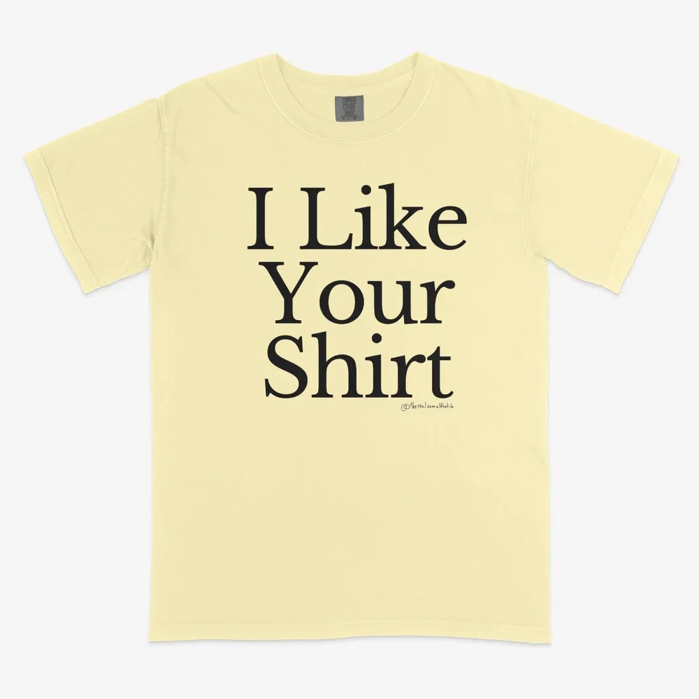 I Like Your Shirt T-Shirt