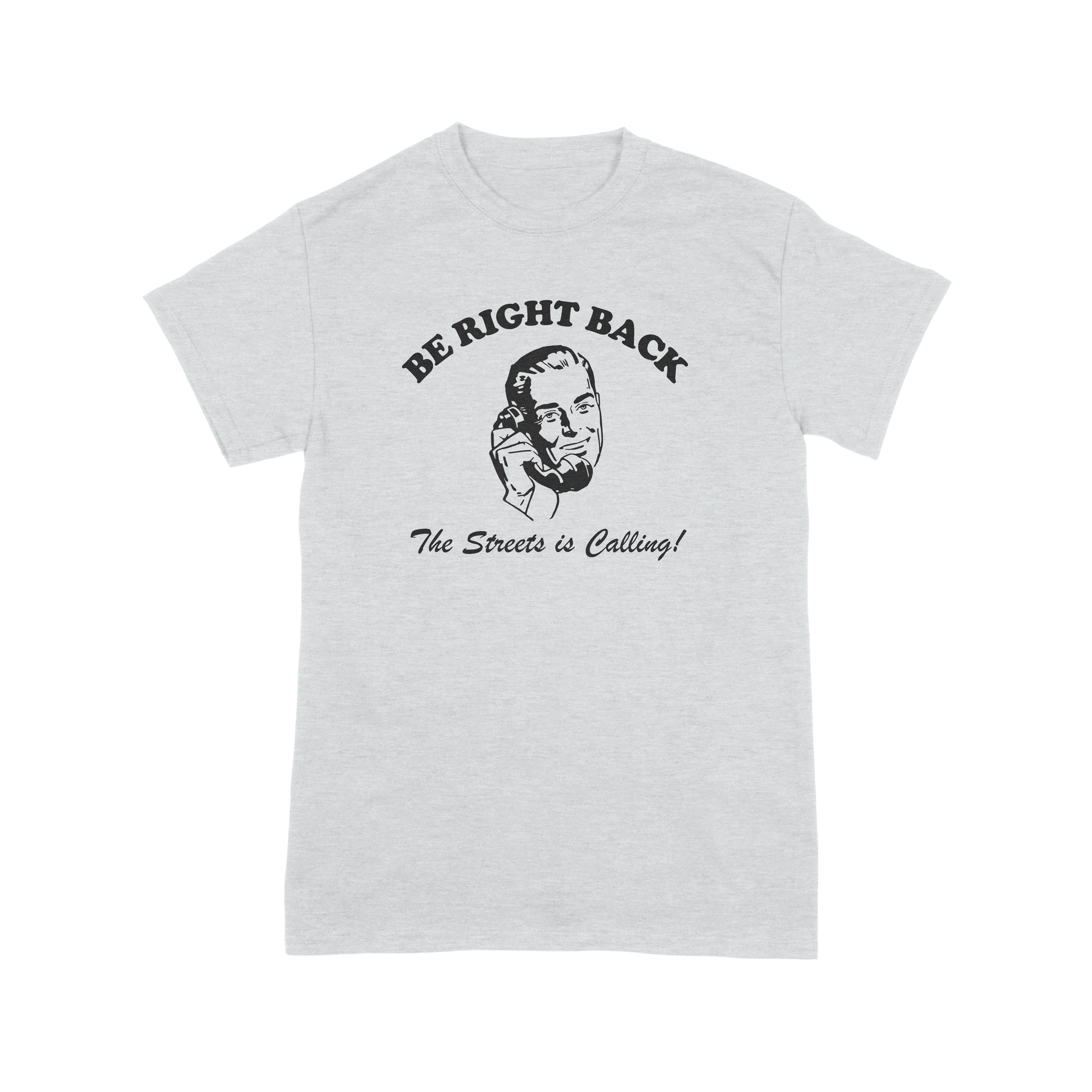 BE RIGHT BACK, THE STREETS IS CALLING man shirt.png