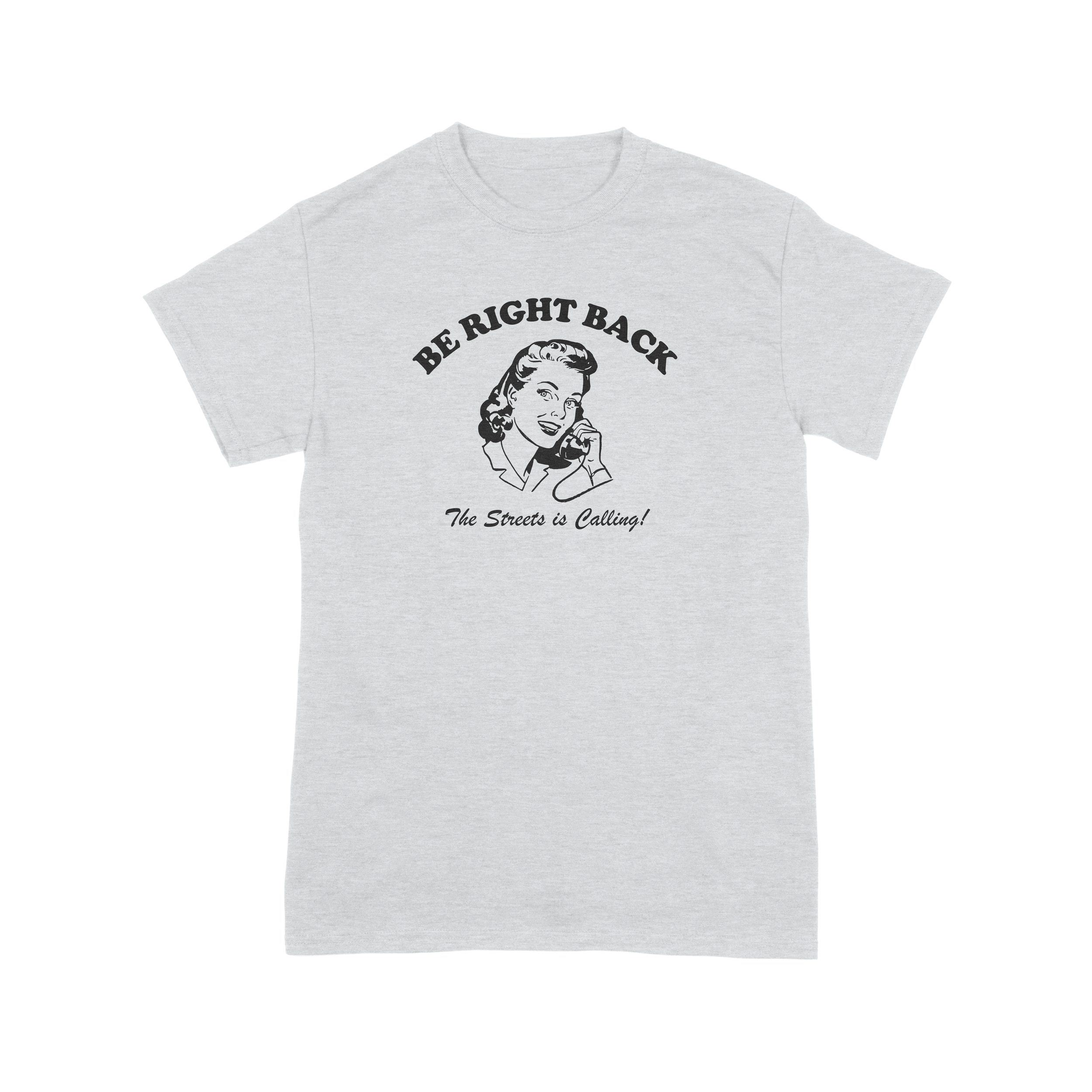 BE RIGHT BACK, THE STREETS IS CALLING woman shirt.png