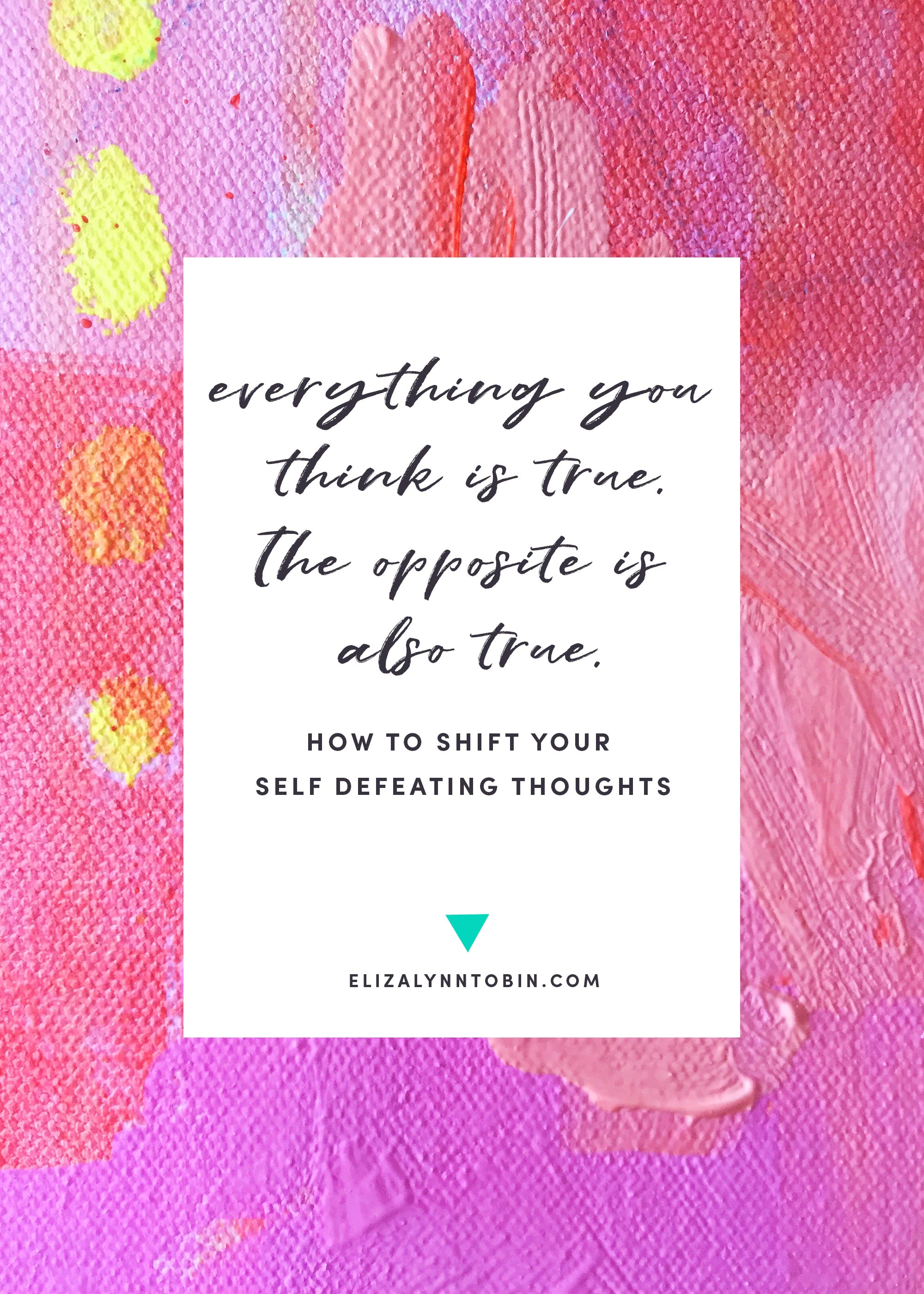“Everything you think is true. The opposite is also true.” How to shift your self defeating thoughts