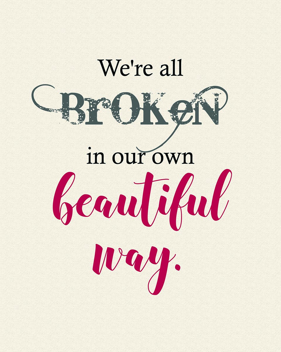 "We're all broken in our own beautiful way."  Quote word art from  Finding Heaven  by Talena Winters. 8"x10" 