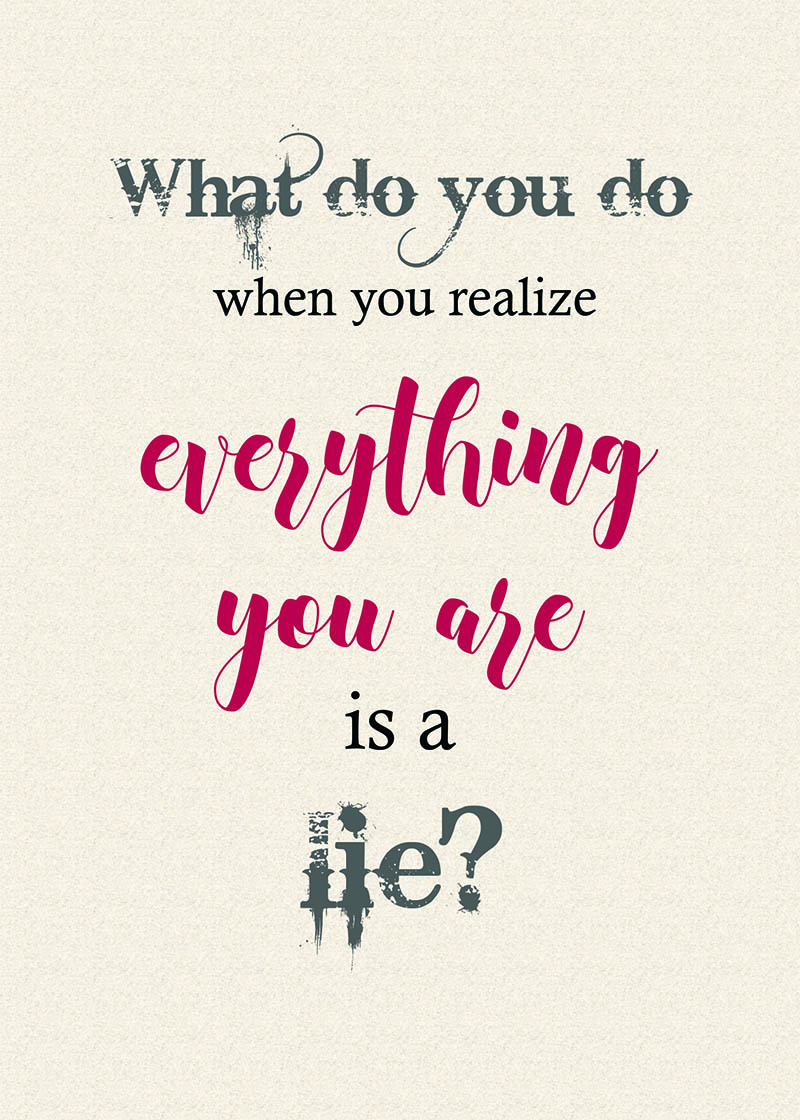  "What do you do when you realize everything you are is a lie?"  Quote word art from  Finding Heaven  by Talena Winters. 5"x7" 