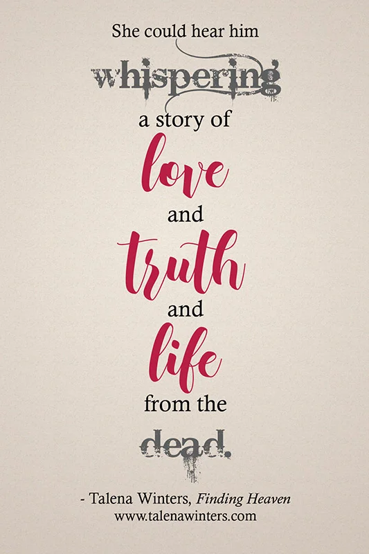 She could hear him whispering a story of love and truth and life from the dead.