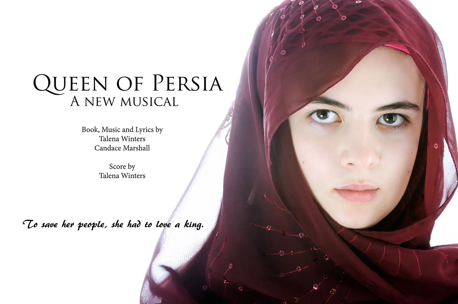 Queen of Persia: A New Musical. Book, music, and lyrics by Talena Winters and Candace Marshall. Score by Talena Winters. To save her people, she had to love a king.