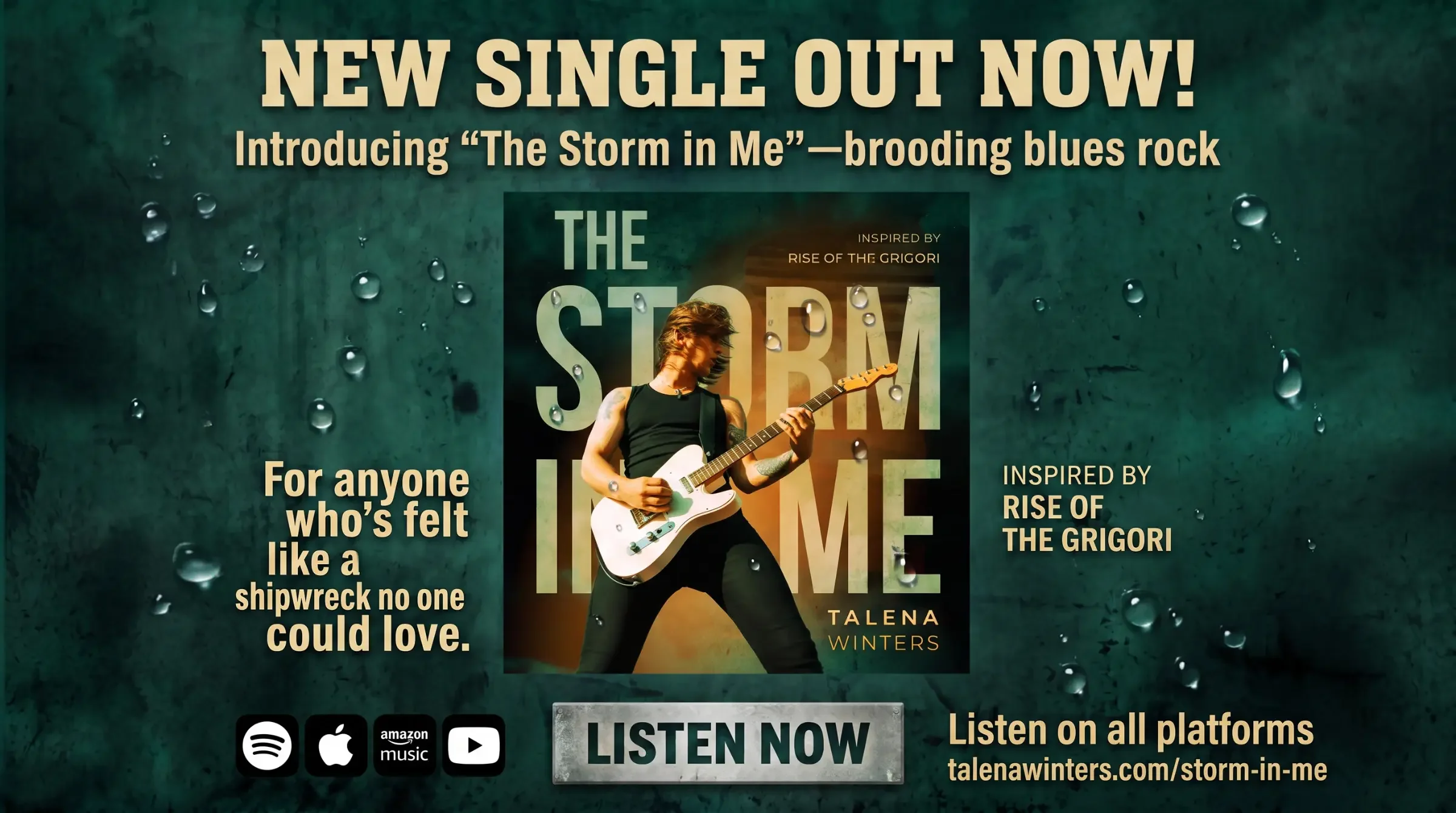New single out now! Introducing "The Storm in Me" - brooding blues rock. For anyone who's felt like a shipwreck no one could love. Inspired by Rise of the Grigori. Listen on all platforms now!