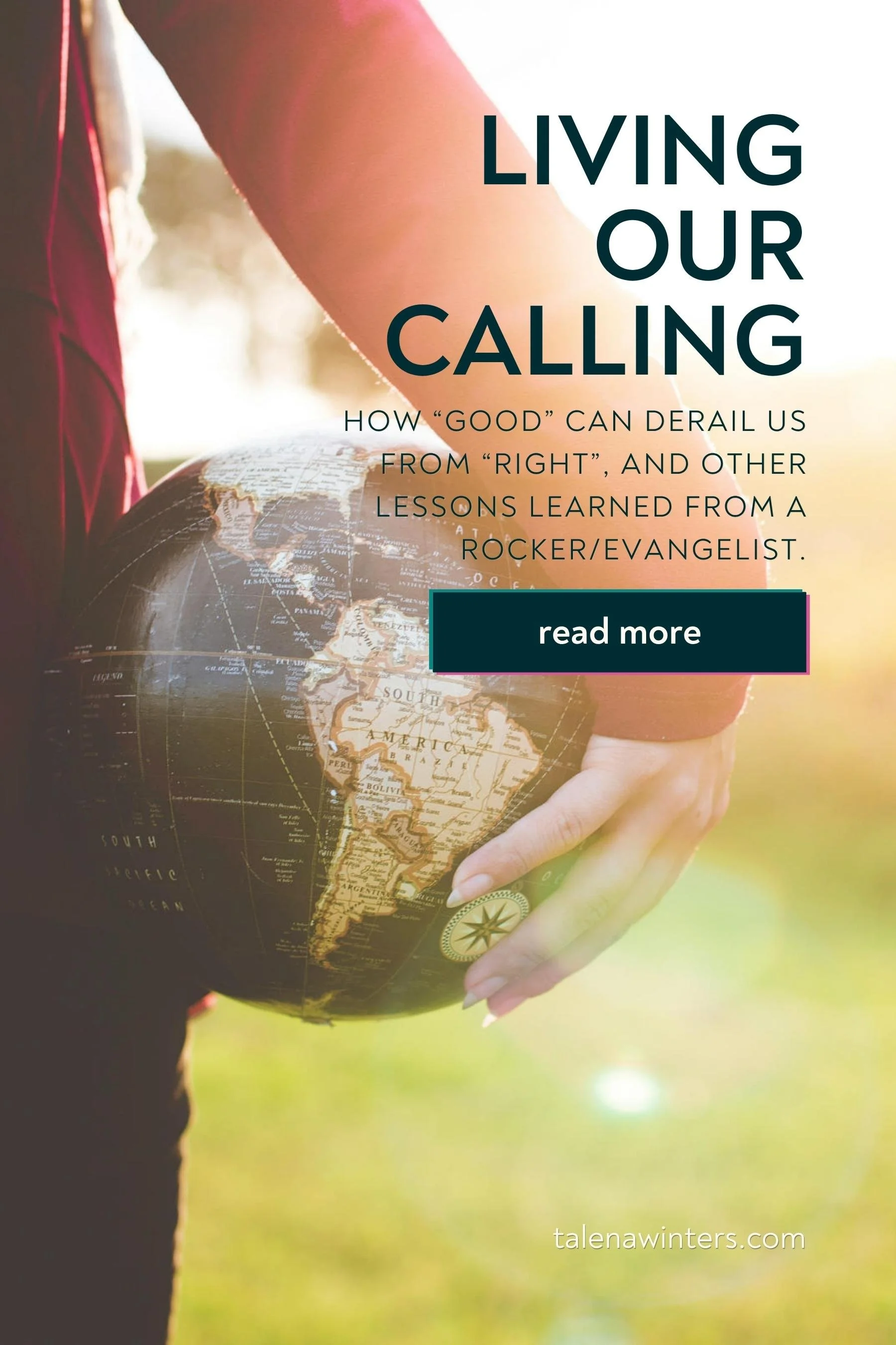 Living Our Calling: How “good” can derail us from “right”, and other lessons learned from a rocker/evangelist. Read more on talenawinters.com.