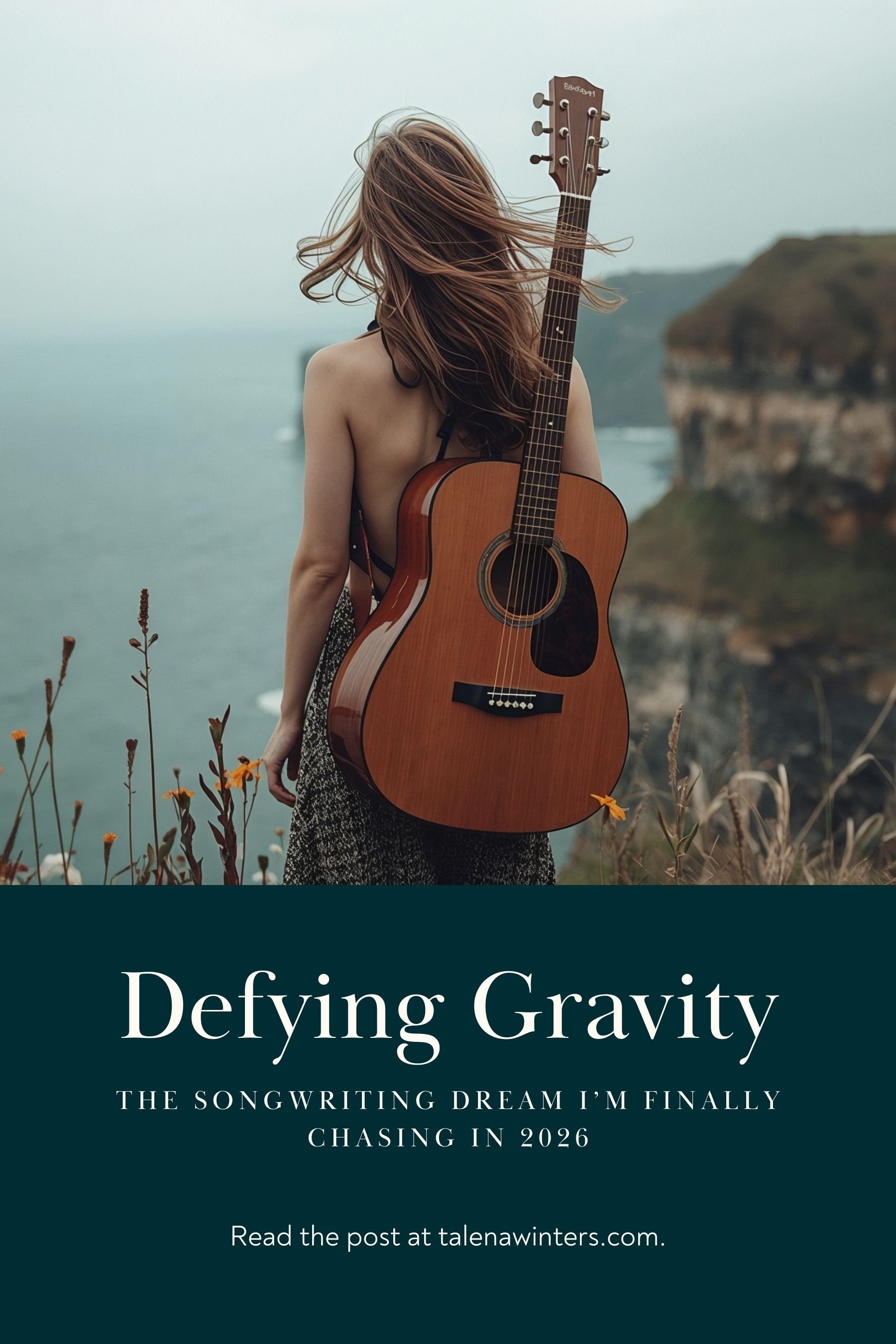 Defying Gravity: The Songwriting Dream I’m Finally Chasing in 2026. Read the post on talenawinters.com. Image shows a woman with a guitar looking wistfully out to sea.