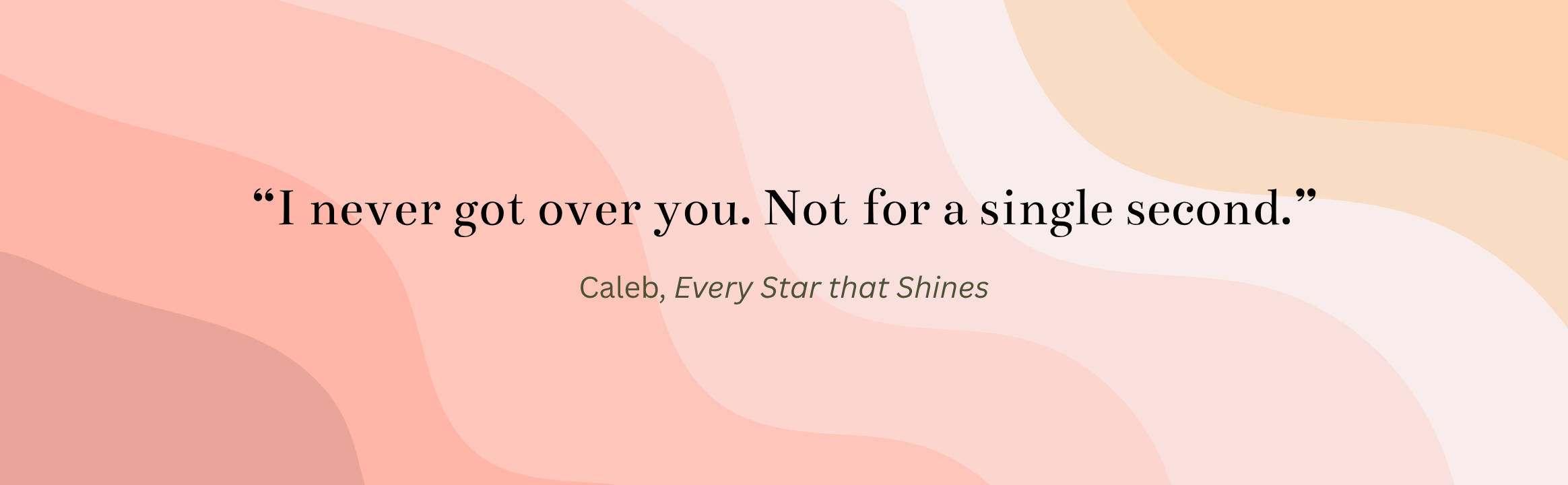 "I never got over you. Not for a single second." Caleb, Every Star that Shines