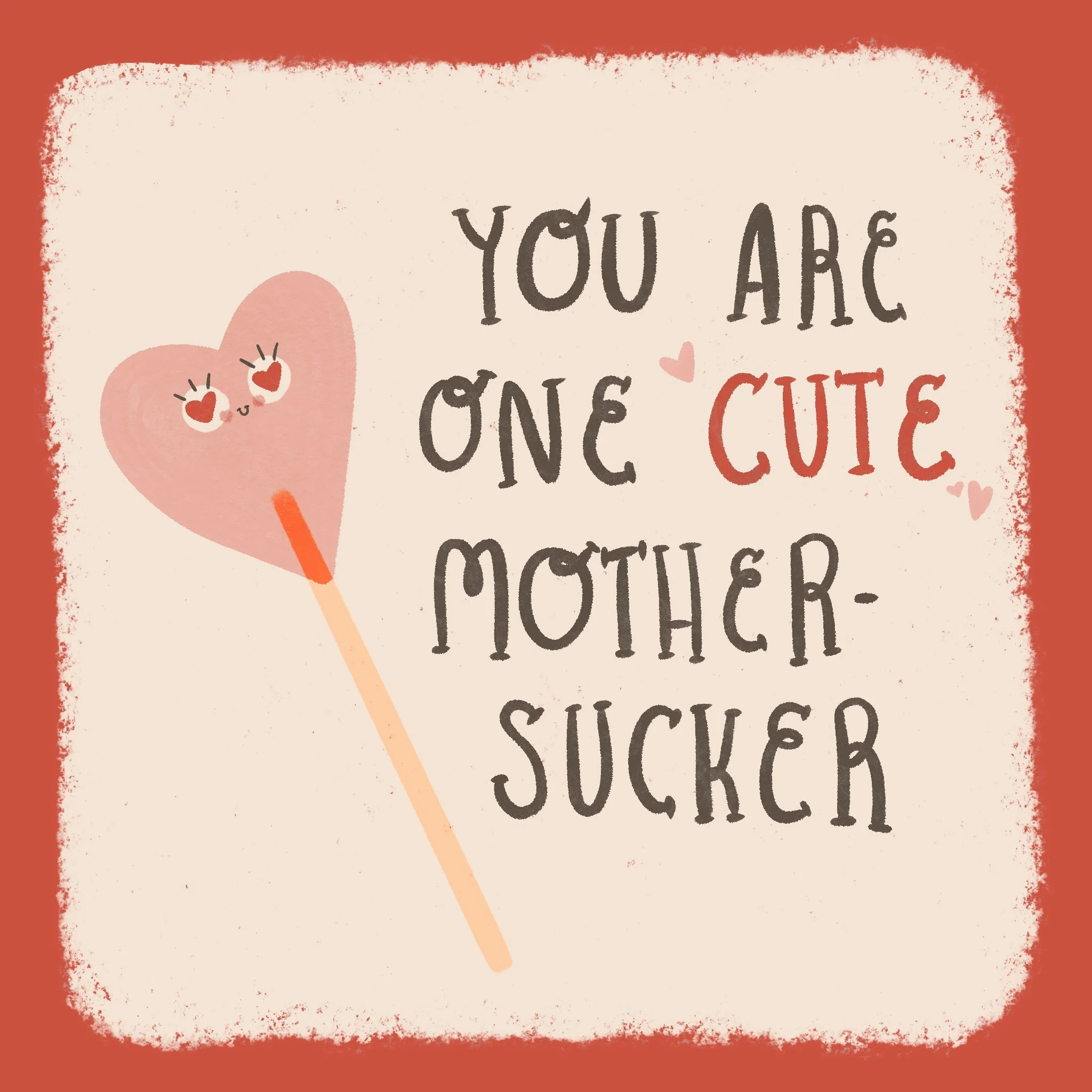  You are one cute mother-sucker Valentines card 