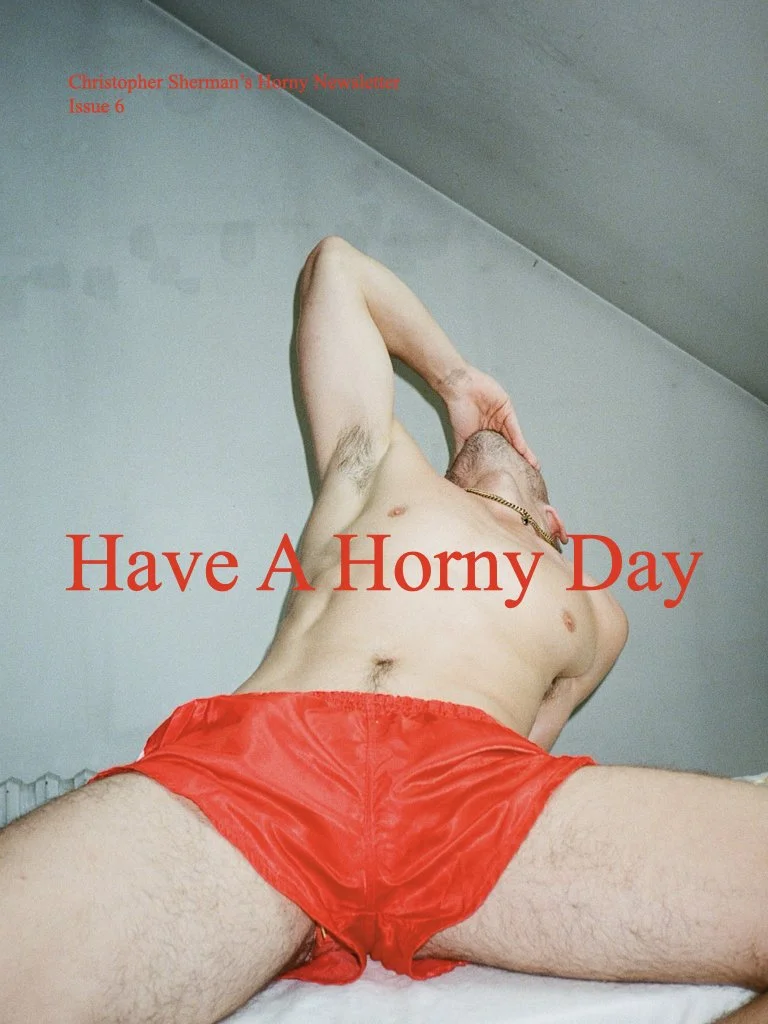 Christopher Sherman's Horny Newsletter Issue Six Have a horny day —  Christopher Sherman