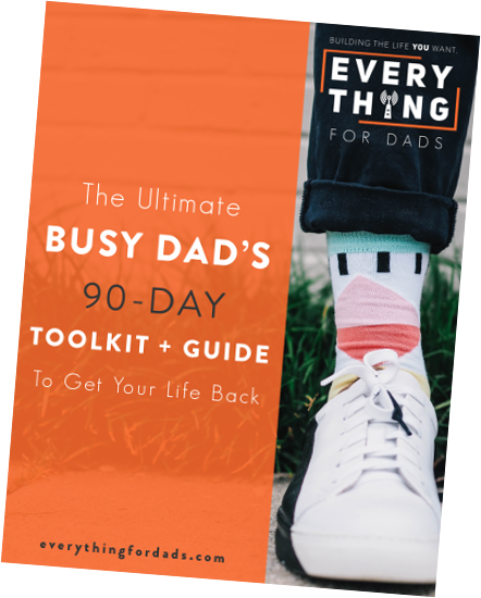 The Ultimate Busy Dad’s 90 Day Toolkit + Guide To Get Your Life Back Cover.png