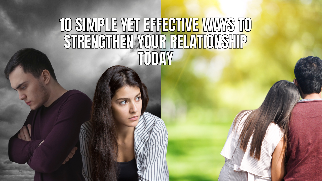 10 Simple Yet Effective Ways to Strengthen Your Relationship Today