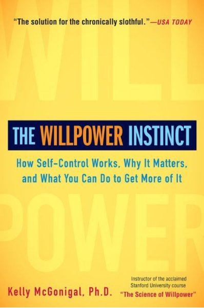 The Willpower Instinct: How Self-Control Works, Why it Matters, and What You Can Do to Get More of it