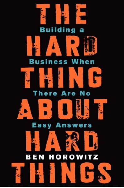 The Hard Thing About Hard Things: Building a Business When There Are No Easy Answers