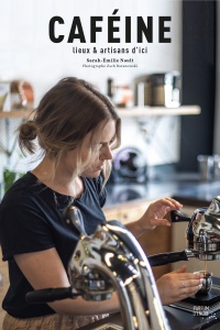 Caféine : lieux et artisans d'ici, par Sarah-Émilie Nault.