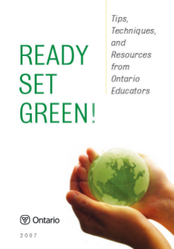 Ready Set Green! Tips, Techniques and Resources from Ontario Educators 2007 Ready, Set, Green! was prepared by the Ontario Ministry of Education to support effective environmental education and environmentally sound practices in Ontario Schools. Based on current programs and practices in schools and boards across the province, Ready, Set, Green! is intended to stimulate discussion of this increasingly important issue, and provide practical tools and strategies that can be put to use in boards, schools, and communities.
