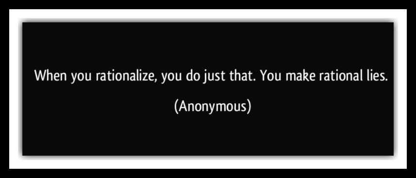 quote-when-you-rationalize-you-do-just-that-you-make-rational-lies-anonymous-353220 2.jpg