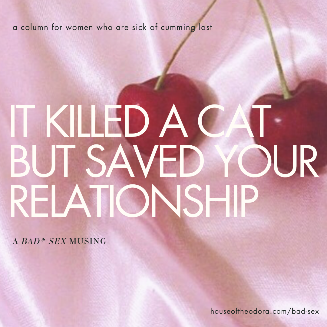 It killed a cat but saved your relationship
