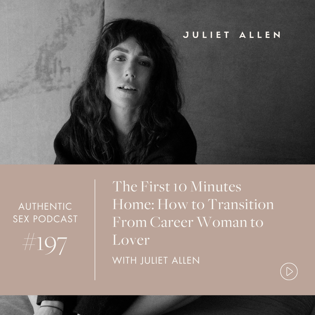 Podcast Episode 197: The First 10 Minutes Home - How to Transition From Career Woman to Lover