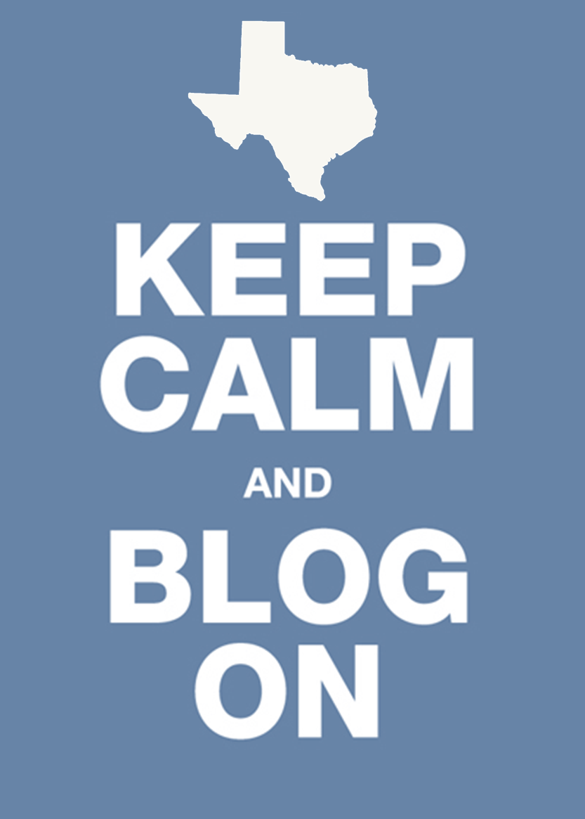 Texas, Keep calm and blog on.