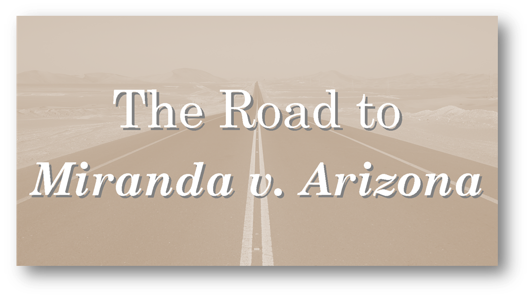The Road to Miranda v. Arizona