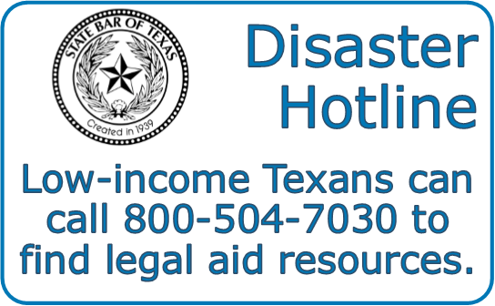   Disaster     Hotline       Low-income Texans can call 800-504-7030 to find legal aid resources.     