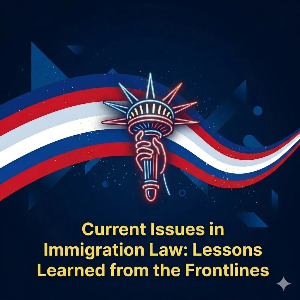 Current Issues in Immigration Law: Lessons Learned from the Frontlines