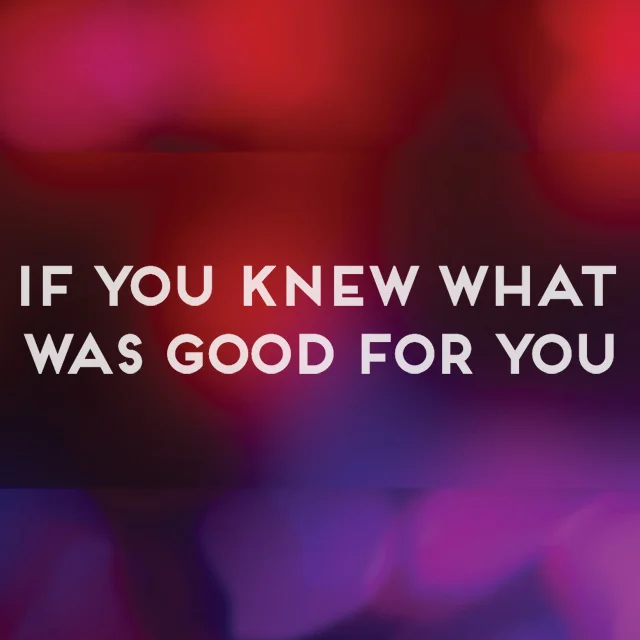 If You Knew What Was Good for You, Week 1: Be Careful What You Want For