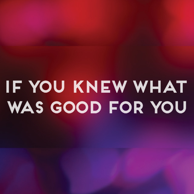 If You Knew What Was Good for You, Week 2: Don’t Be Deceived