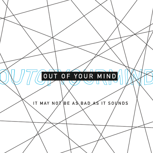 OUT OF YOUR MIND, Week 6: Trust Me, I’m Trying