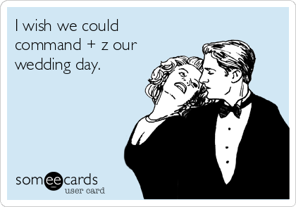 i-wish-we-could-command-z-our-wedding-day-24ca0.png