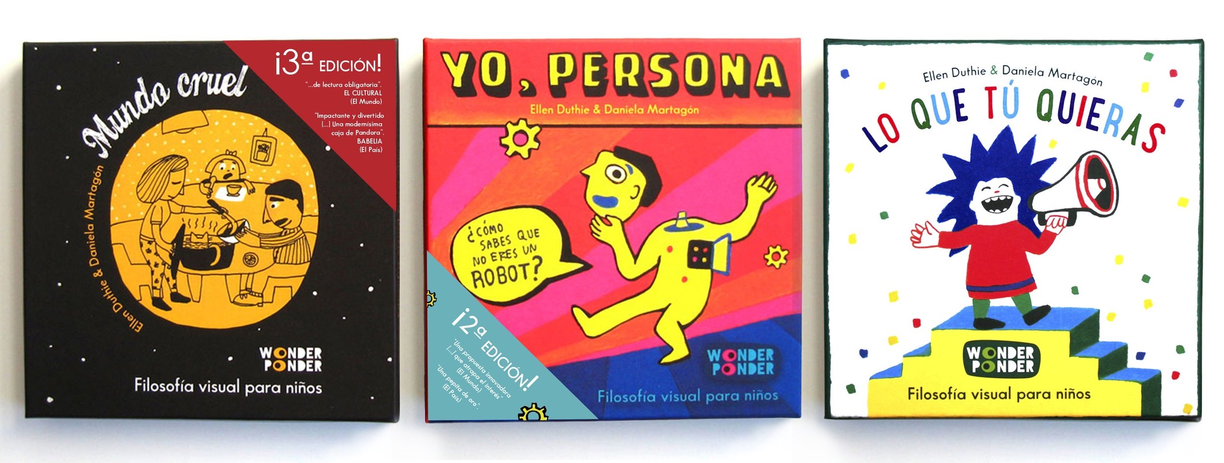 Los tres títulos hasta la fecha de la serie de Filosofía visual para niños (y no tan niños) de Wonder Ponder: Mundo cruel , Yo, persona y Lo que tú quieras , invitaciones a pensar sobre la crueldad, sobre la identidad y sobre la libertad, respectivamente. 