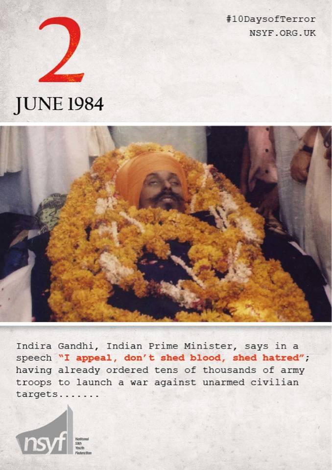 In 1982 Sant Bhindranwale launched the "Dharam Yudh Morcha". These were peaceful protests to support the implementation of The Anandpur Sahib Resolution. During these "Morchay" thousands of Sikhs courted arrest. Kuldip Nayar (respected journalist) wrote, "When the agitation began nearly two years ago, it was led by reasonable men seeking a reasonable settlement of reasonable demands, and at least three times there were prospects of agreement at a negotiating table but each time Prime Minister Indira Gandhi sabotaged the 'agreement'." After nearly two years of peaceful agitations, approximately 200 Sikhs were killed by the security forces and over a hundred thousands Sikhs had courted arrest. However, all negotiations with the Government had failed, the Akali Dal (Sikh Political Party in Punjab), called for the next stage of civil disobedience which was to withhold the grain distributed from Punjab to the rest of India. This was to be done on the 3rd of June 1984, in a means of pressuring the Government . Knowing that this would force settling with the Sikhs, the Indian Government instead of negotiating, opted for a military option (Operation Blue Star) which had been prepared for over a year earlier to crush and silence the Sikh agitation. Tens of thousands of army troops were deployed and on the 1st June Sri Harmandir Sahib (The Golden Temple) was surrounded. The Border Security Force and the Central Reserve Police Force, under orders of the Army started firing upon the Complex, in which at least 8 People died. The Battle of Amritsar had begun, #10DaysofTerror had started.
