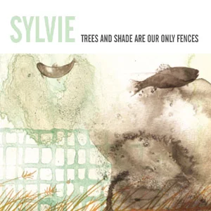 Sylvie - Trees and Shade Are Our Only Fences