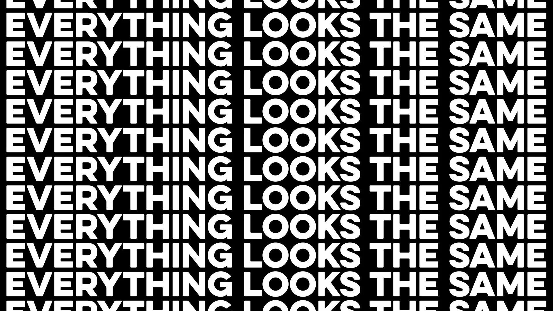 Everything looks the same