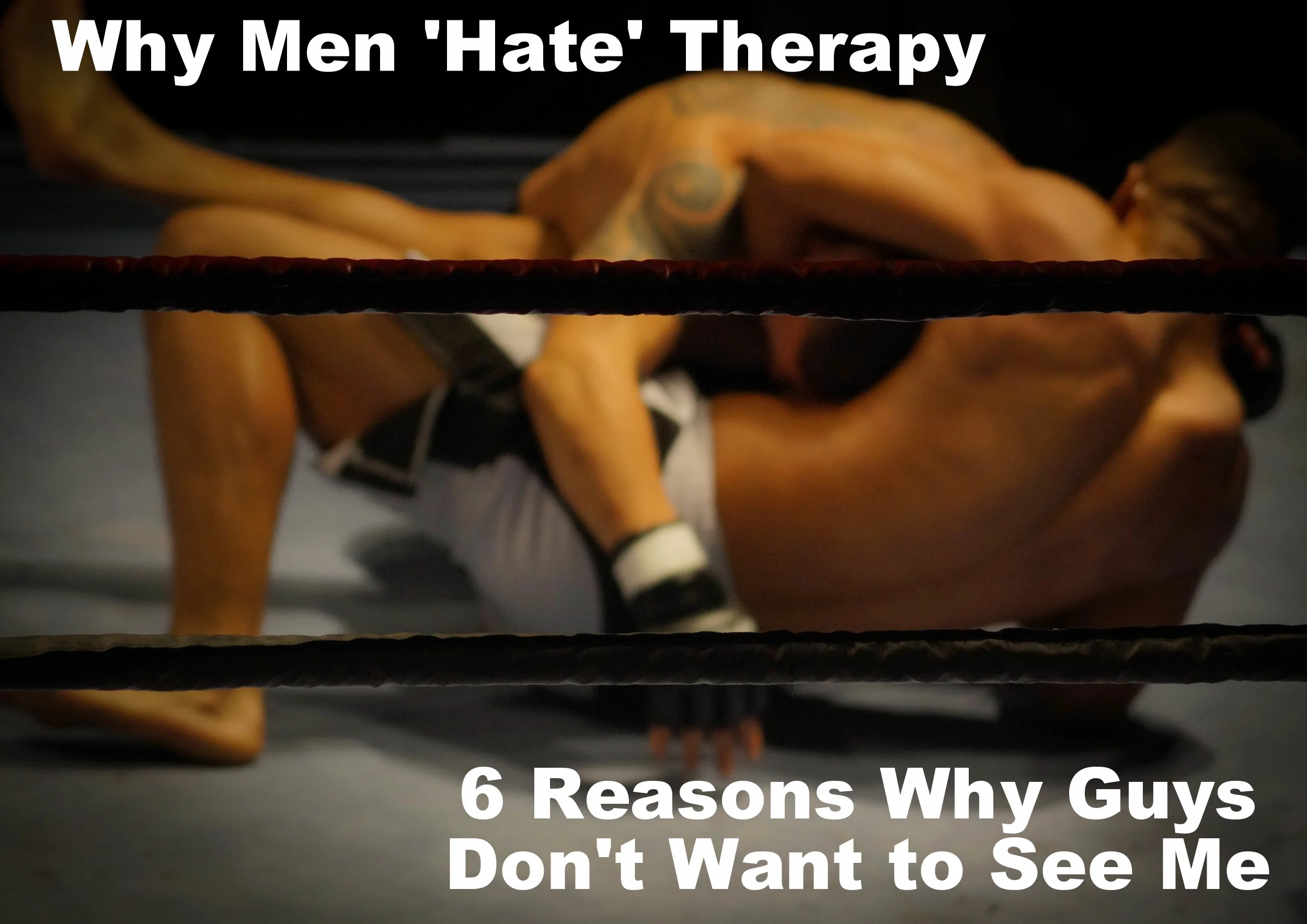 Why Men 'Hate' Therapy: 6 Reasons Why Guys Don't Like to See Me