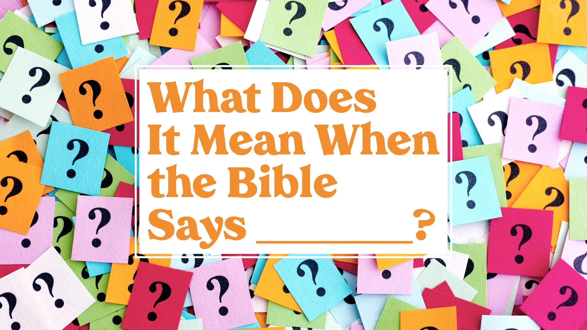 What Does It Mean When the Bible Says _______?