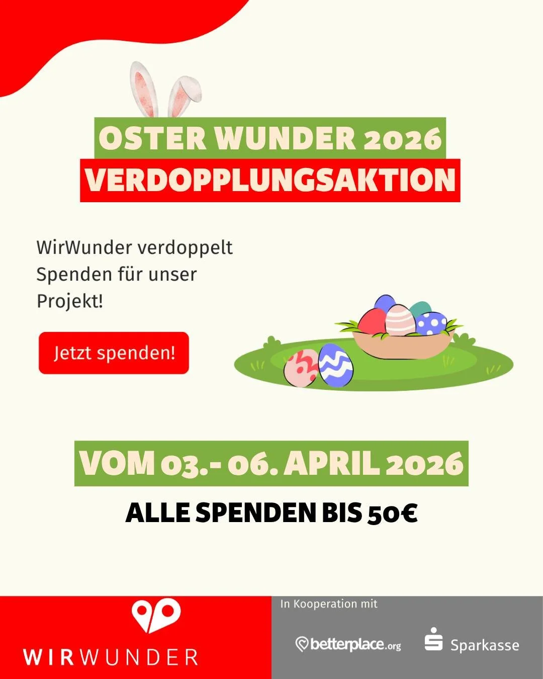 🐣 Was, wenn deine Spende pl&ouml;tzlich doppelt z&auml;hlt?
Vom 03.&ndash;06. April wird deine Spende &uuml;ber WirWunder verdoppelt &ndash; bis 50&euro; und solange das Aktionsbudget reicht.
Hei&szlig;t konkret:
👉 25&euro; werden zu 50&euro;
👉 50