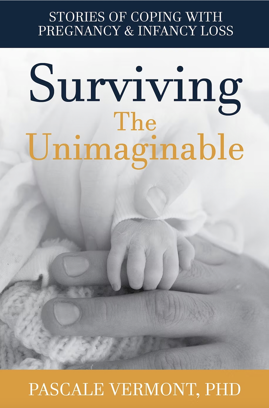 Surviving the Unimaginable: Stories of Coping with Pregnancy &amp; Infant Loss