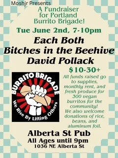 A Fundraiser for Portland Burrito Brigade Featruing: Each Both // Bitches in the Beehive // David Pollack
