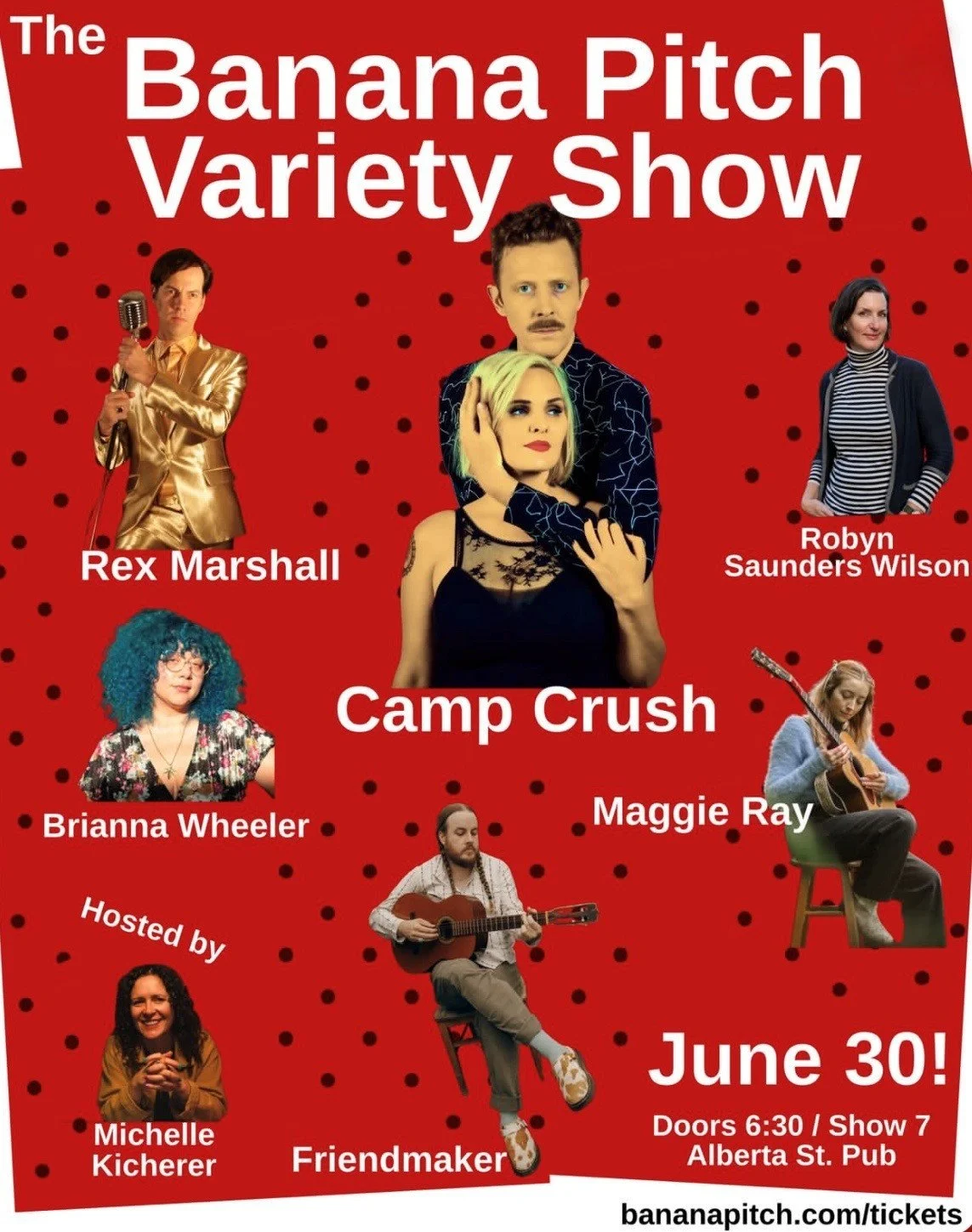 The Banana Pitch Variety Show Featuring: Rex Marshall, Camp Crush, Robyn Saunders Wilson, Brianna Wheeler, Maggie Ray, &amp; Friendmaker. Hosted by Michelle Kicherer
