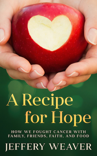 A Recipe for Hope: How We Fought Cancer with Family, Friends, Faith, and Food by Jeffery Weaver (Copy)
