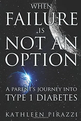 When Failure Is Not an Option: A Parent's Journey into Type 1 Diabetes by Kathleen Pirazzi (Copy)