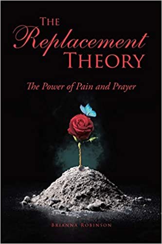 The Replacement Theory: The Power of Pain and Prayer by Brianna Robinson