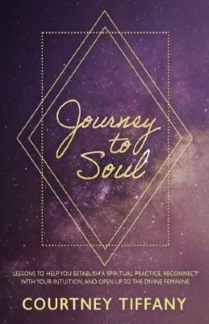 Journey-to-Soul-Lessons-to-help-you-establish-a-spiritual-practice-reconnect-with-your-intuition-and-open-up-to-the-Divine-Feminine-Tiffany-Courtney.jpg