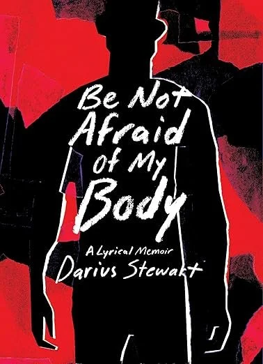 Be-Not-Afraid-of-My-Body-a-lyrical-memoir-by-Darius-Stewart.jpg