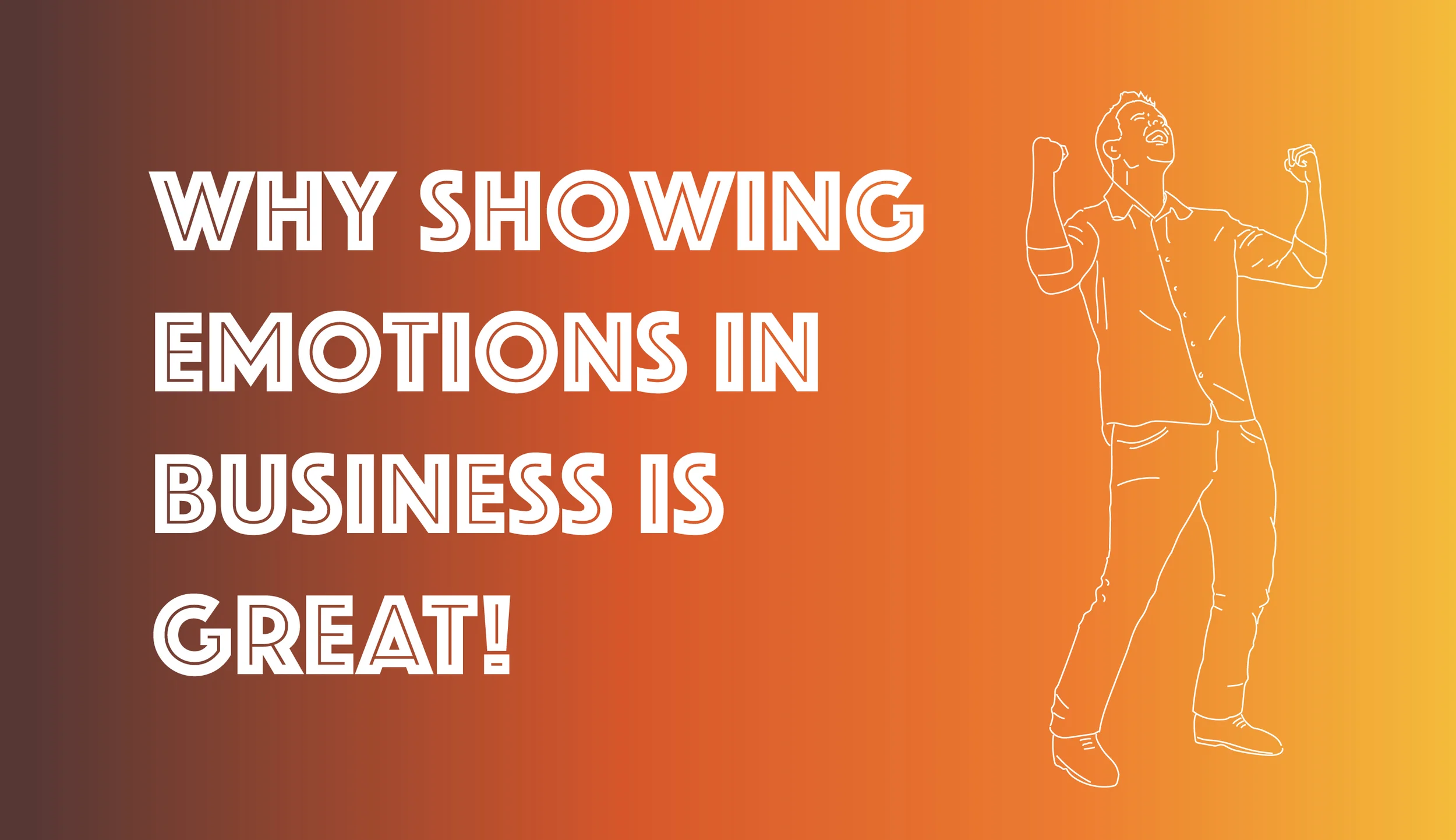 Why Showing Emotions in Business is GREAT!