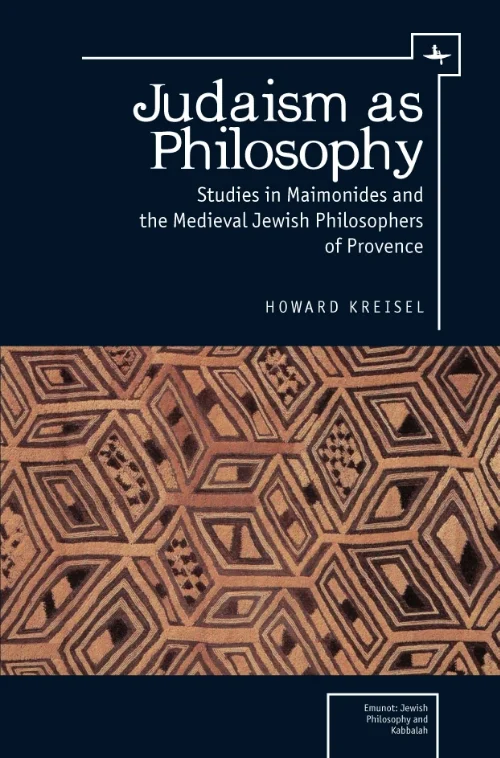 Judaism as Philosophy: Studies in Maimonides and the Medieval Jewish Philosophers of Provence Howard Kreisel